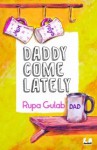 Daddy Come Lately - Rupa Gulab