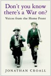 Don't You Know There's a War on? Voices from the Home Front - Jonathan Croall