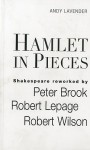 Hamlet in Pieces: Shakespeare Revisited by Peter Brook, Robert Lepage and Robert Wilson - Andy Lavender