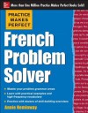 Practice Makes Perfect French Problem Solver: With 90 Exercises (Practice Makes Perfect (McGraw-Hill)) - Annie Heminway