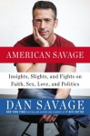 American Savage: Insights, Slights, and Fights on Faith, Sex, Love, and Politics - Dan Savage