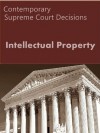 Intellectual Property: Contemporary Supreme Court Decisions (LandMark Case Law) - Us Supreme Court, LandMark Publications