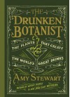 The Drunken Botanist: The Plants that Create the World's Great Drinks - Amy Stewart