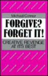 Forgive? Forget It!: Creative Revenge at Its Best - Michael Connor