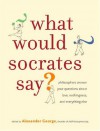 What Would Socrates Say? - Alexander George