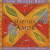 La Maestria del Amor: Una guia practica para el arte de las relaciones - Miguel Ruiz