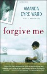 Forgive Me: A Novel - Amanda Eyre Ward