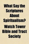 What Say the Scriptures about Spiritualism? - Watch Tower Bible and Tract Society