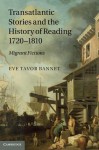 Transatlantic Stories and the History of Reading, 1720 1810: Migrant Fictions - Eve Tavor Bannet