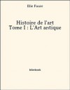 Histoire de l'art - Tome I : L'Art antique (French Edition) - Élie Faure