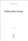 Calme bloc ici-bas - Alain Badiou