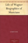 Life of Wagner Biographies of Musicians - Louis Nohl, George P. (George Putnam) Upton