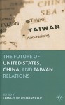 The Future of United States, China, and Taiwan Relations - Cheng-yi Lin, Denny Roy, Stephen D. Krasner