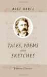 Tales, Poems And Sketches - Bret Harte