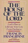 The House Of The Lord: God's Plan to Liberate Your City from Darkness - Francis Frangipane, John Dawson