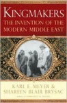 Kingmakers: The Invention of the Modern Middle East - Karl Ernest Meyer, Shareen Blair Brysac