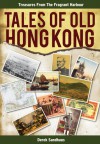 Tales of Old Hong Kong: Treasures from the Fragrant Harbour - Derek Sandhaus