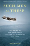 Such Men as These: The Story of the Navy Pilots Who Flew the Deadly Skies Over Korea - David Sears