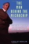 The Man Behind the Microchip: Robert Noyce and the Invention of Silicon Valley - Leslie Berlin