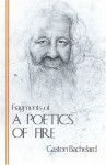 Fragments Of A Poetics Of Fire - Gaston Bachelard