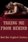 Taking Me From Behind: Five First Anal Sex Erotica Stories - Connie Hastings, Brianna Spelvin, Sally Whitley, Fran Diaz, Alice Drake