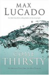 Come Thirsty: No Heart Too Dry for His Touch (Lucado, Max) - Max Lucado