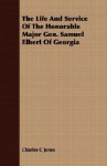 The Life and Service of the Honorable Major Gen. Samuel Elbert of Georgia - Charles Colcock Jones Jr.