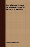 Darwiniana: Essays ( Collected Essays of Thomas H. Huxley) - Thomas Henry Huxley