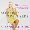 Somersize Appetizers: 30 Scintillating Starters to Tantalize Your Tastebuds at Every Occasion - Suzanne Somers