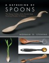 A Gathering of Spoons: The Design Gallery of the World's Most Stunning Wooden Art Spoons - Norman D. Stevens