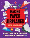 Making Paper Airplanes: Make Your Own Aircraft and Watch Them Fly! - David Woodroffe
