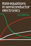 Rate Equations in Semiconductor Electronics - John E. Carroll