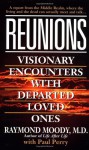 Reunions: Visionary Encounters with Departed Loved Ones - Raymond Moody