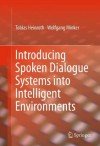 Introducing Spoken Dialogue Systems into Intelligent Environments - Tobias Heinroth, Wolfgang Minker