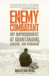 Enemy Combatant: My Imprisonment at Guantanamo, Bagram, and Kandahar - Moazzam Begg, Victoria Brittain