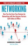 The Ultimate Guide to Networking - How You Can Grow Your Business By Networking with New Business Partners Both Online and Offline - Gordon Sharp, Real. Cool. Media.