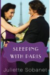 Sleeping with Paris (A Paris Romance) - Juliette Sobanet