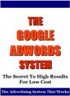 The Google Adwords System: The secret to high results for low cost (The advertising system that works) - Ian Stables