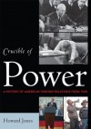 Crucible of Power: A History of American Foreign Relations from 1945 - Howard Jones