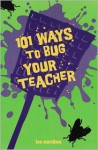 101 Ways To Bug Your Teacher - Lee Wardlaw