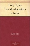 Toby Tyler, or Ten Weeks with a Circus - James Otis