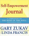 Self-Empowerment Journal: A Companion to The Mind of the Soul: Responsible Choice - Gary Zukav, Linda Francis