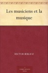 Les musiciens et la musique - Hector Berlioz