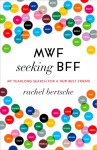 MWF Seeking BFF: My Yearlong Search for a New Best Friend - Rachel Bertsche