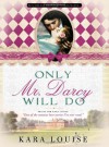 Only Mr. Darcy Will Do - Kara Louise