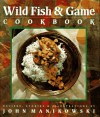 Wild Fish & Game Cookbook - John Manikowski