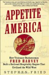 Appetite for America: How Visionary Businessman Fred Harvey Built a Railroad Hospitality Empire That Civilized the Wild West - Stephen Fried