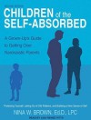 Children of the Self-Absorbed: A Grown-Up's Guide to Getting Over Narcissistic Parents - Nina W. Brown, Lisa Renee Pitts