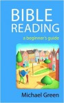 Bible Reading: A Beginner's Guide - Michael Green