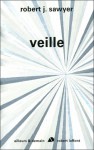 Veille (Singularité, #2) - Robert J. Sawyer, Patrick Dusoulier